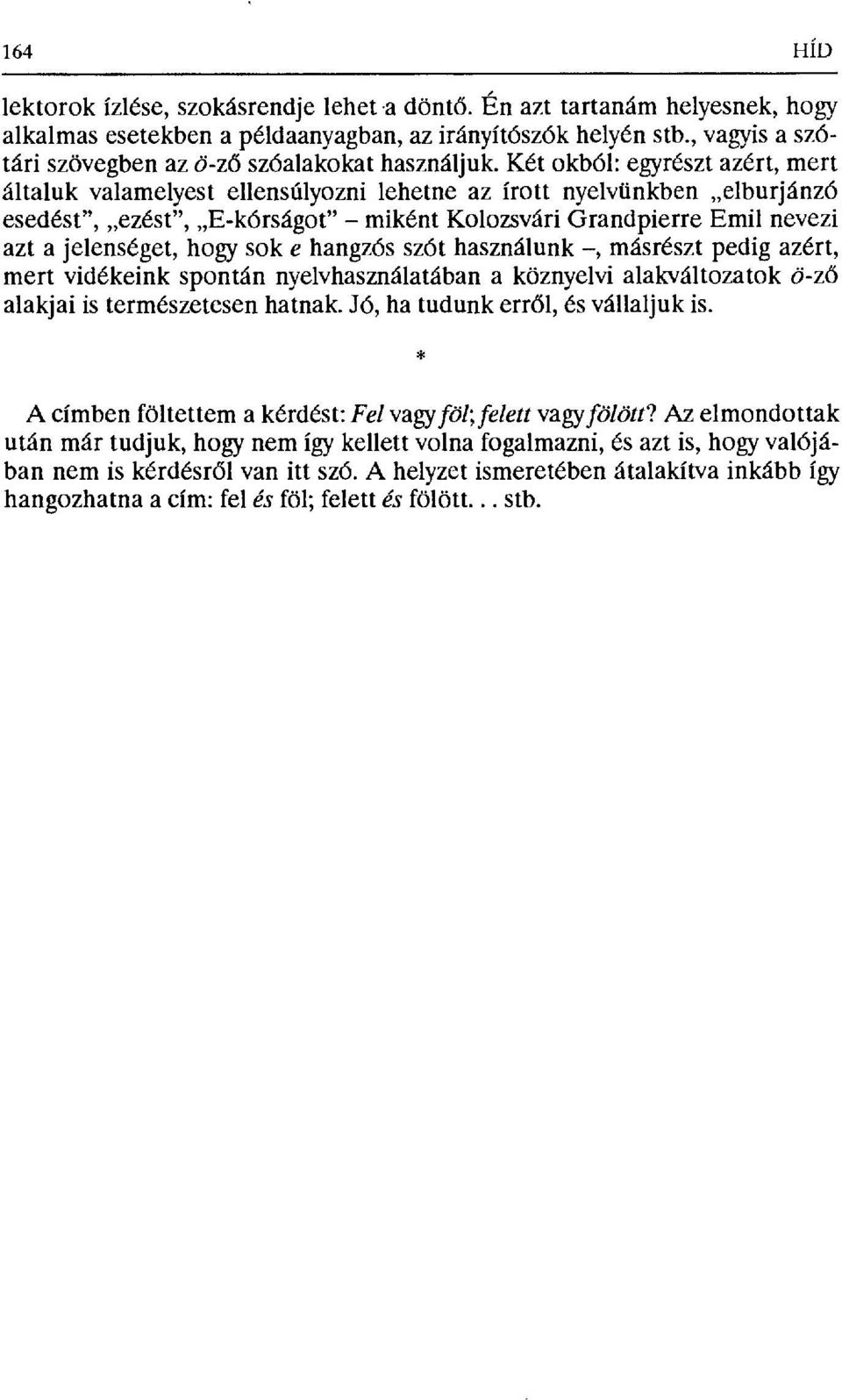 Két okból: egyrészt azért, mert általuk valamelyest ellensúlyozni lehetne az írott nyelvünkben elburjánzó esedést", ezést", E-kórságot" miként Kolozsvári Grandpierre Emil nevezi azt a jelenséget,