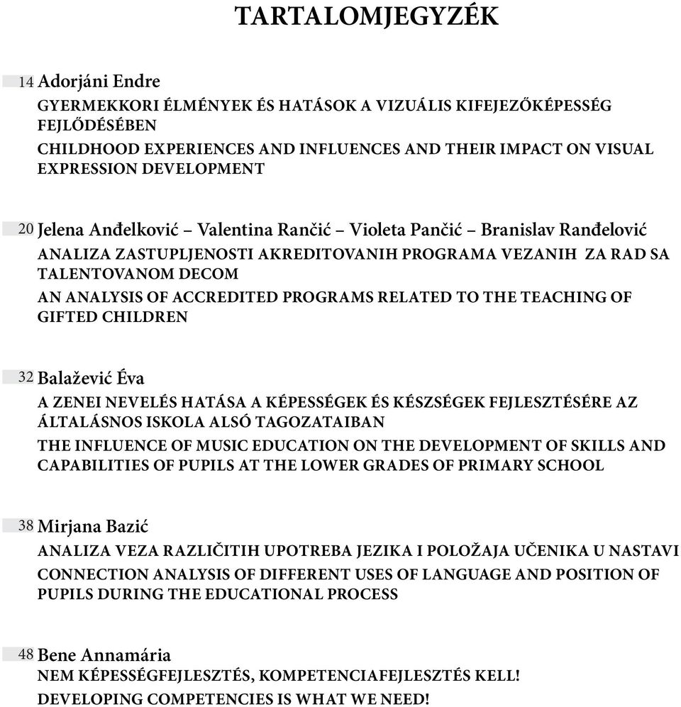 THE TEACHING OF GIFTED CHILDREN 32 Balažević Éva A ZENEI NEVELÉS HATÁSA A KÉPESSÉGEK ÉS KÉSZSÉGEK FEJLESZTÉSÉRE AZ ÁLTALÁSNOS ISKOLA ALSÓ TAGOZATAIBAN THE INFLUENCE OF MUSIC EDUCATION ON THE