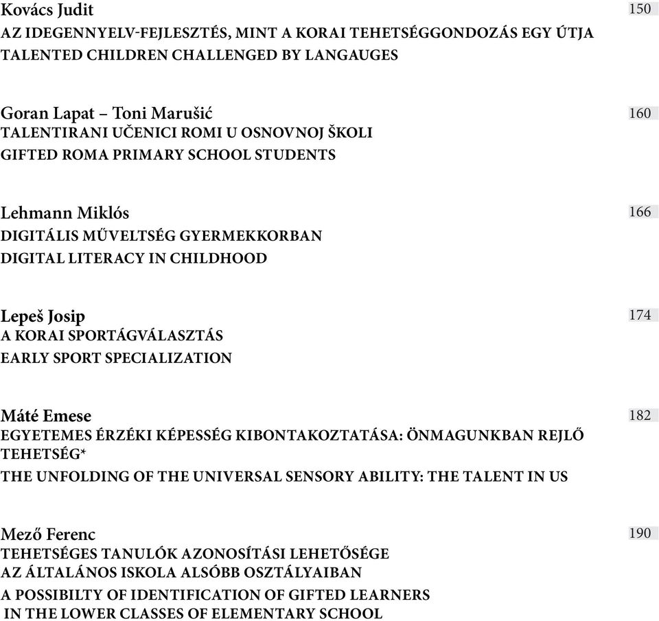 SPORT SPECIALIZATION 174 Máté Emese EGYETEMES ÉRZÉKI KÉPESSÉG KIBONTAKOZTATÁSA: ÖNMAGUNKBAN REJLŐ TEHETSÉG* THE UNFOLDING OF THE UNIVERSAL SENSORY ABILITY: THE TALENT IN US 182