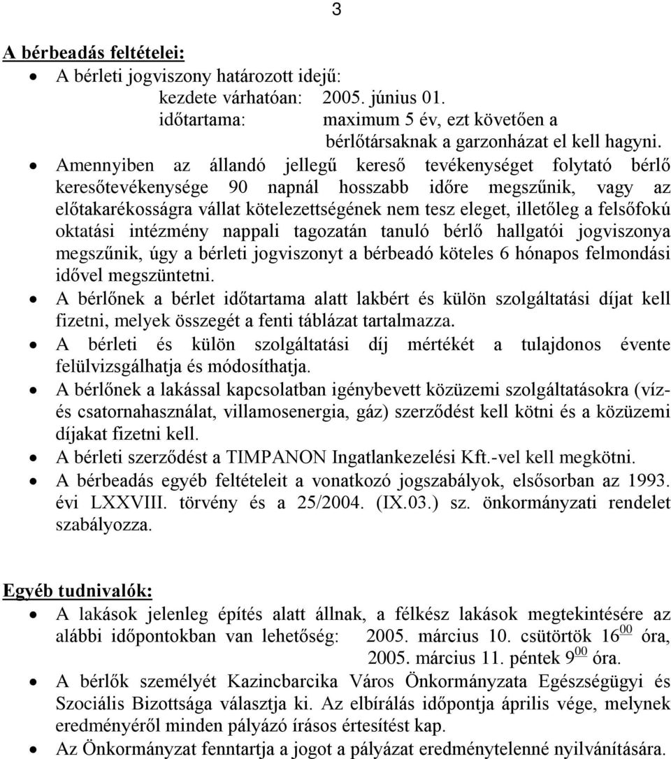 a felsõfokú oktatási intézmény nappali tagozatán tanuló bérlõ hallgatói jogviszonya megszûnik, úgy a bérleti jogviszonyt a bérbeadó köteles 6 hónapos felmondási idõvel megszüntetni.