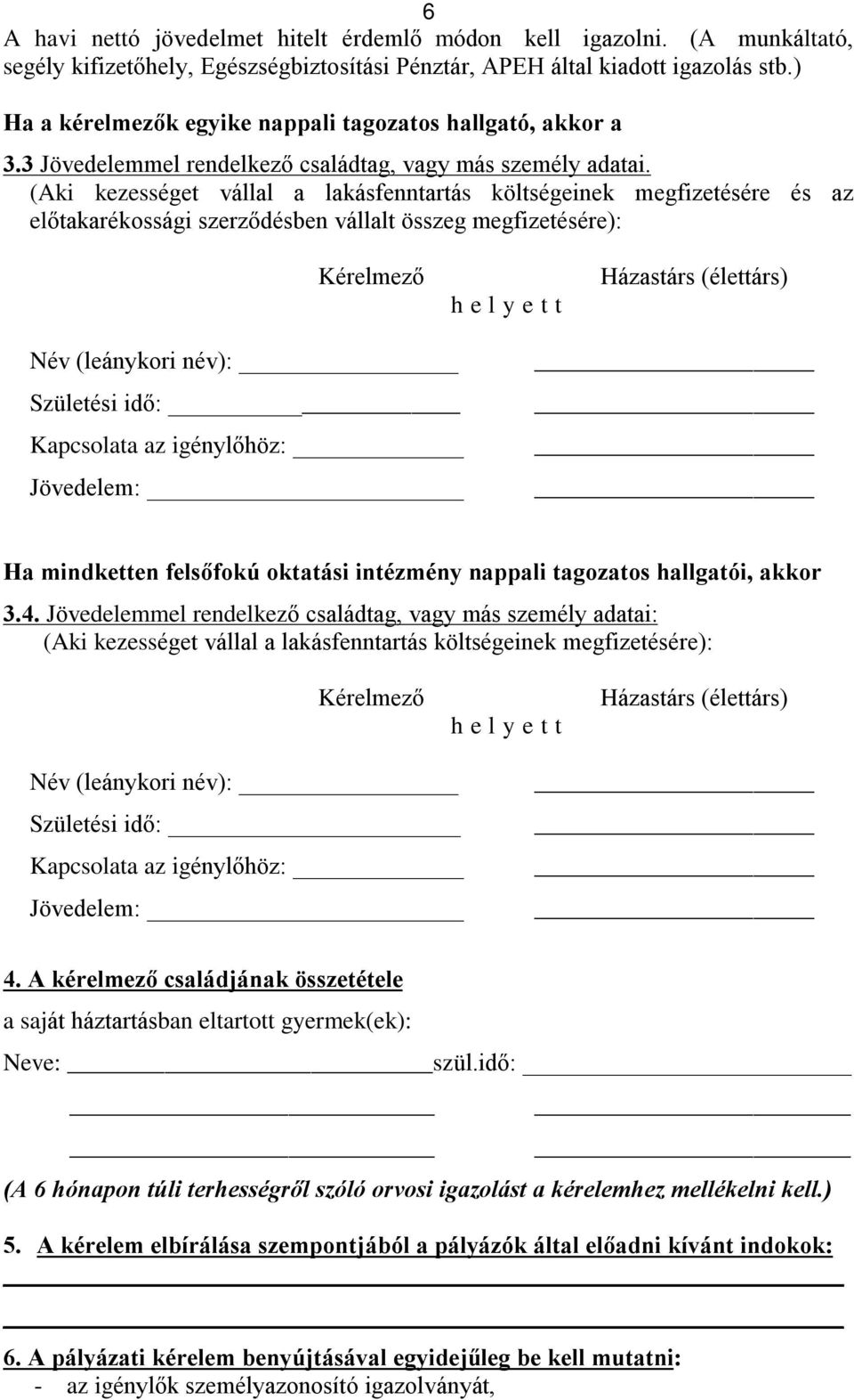 (Aki kezességet vállal a lakásfenntartás költségeinek megfizetésére és az elõtakarékossági szerzõdésben vállalt összeg megfizetésére): Kérelmezõ h e l y e t t Házastárs (élettárs) Név (leánykori