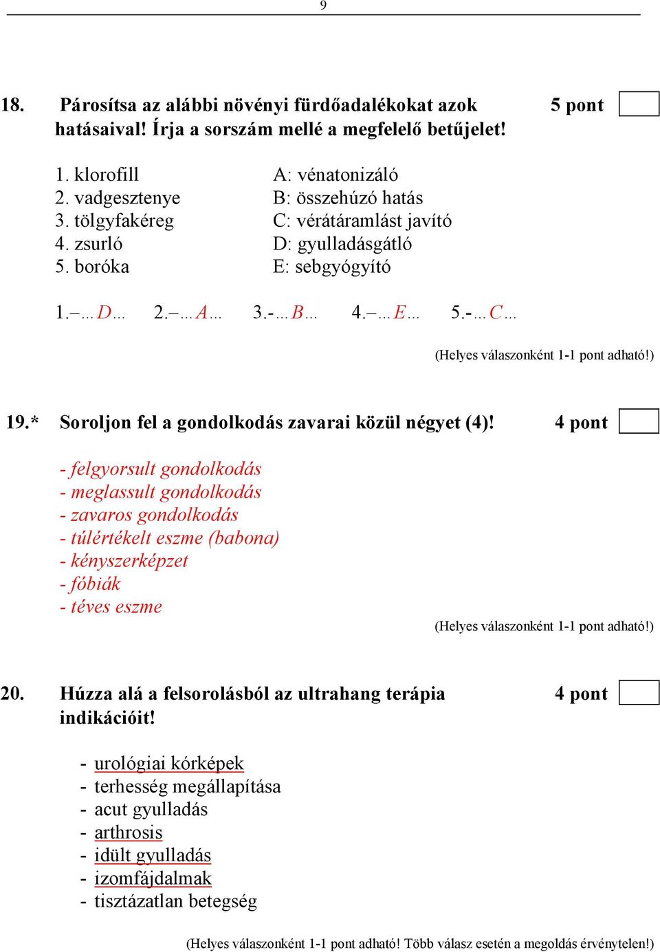 4 pont - felgyorsult gondolkodás - meglassult gondolkodás - zavaros gondolkodás - túlértékelt eszme (babona) - kényszerképzet - fóbiák - téves eszme 20.