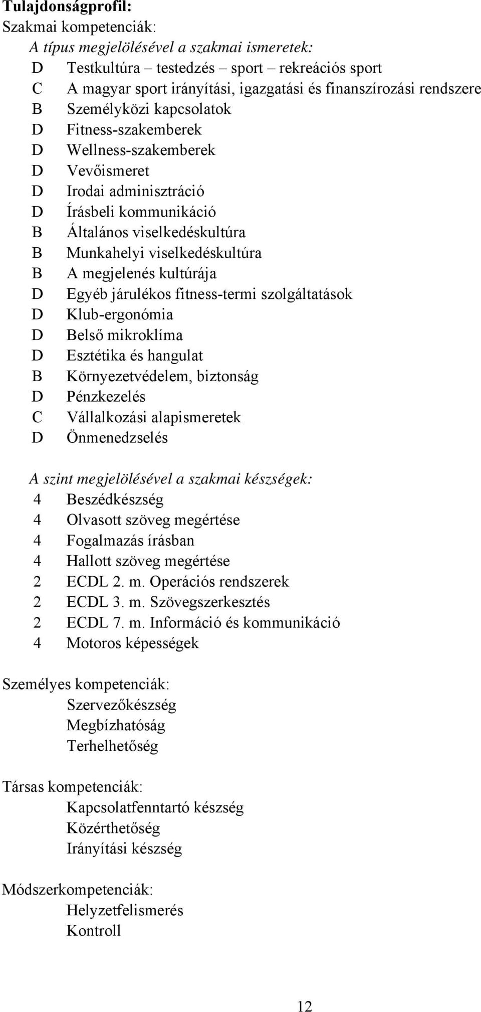 megjelenés kultúrája D Egyéb járulékos fitness-termi szolgáltatások D Klub-ergonómia D első mikroklíma D Esztétika és hangulat Környezetvédelem, biztonság D Pénzkezelés Vállalkozási alapismeretek D