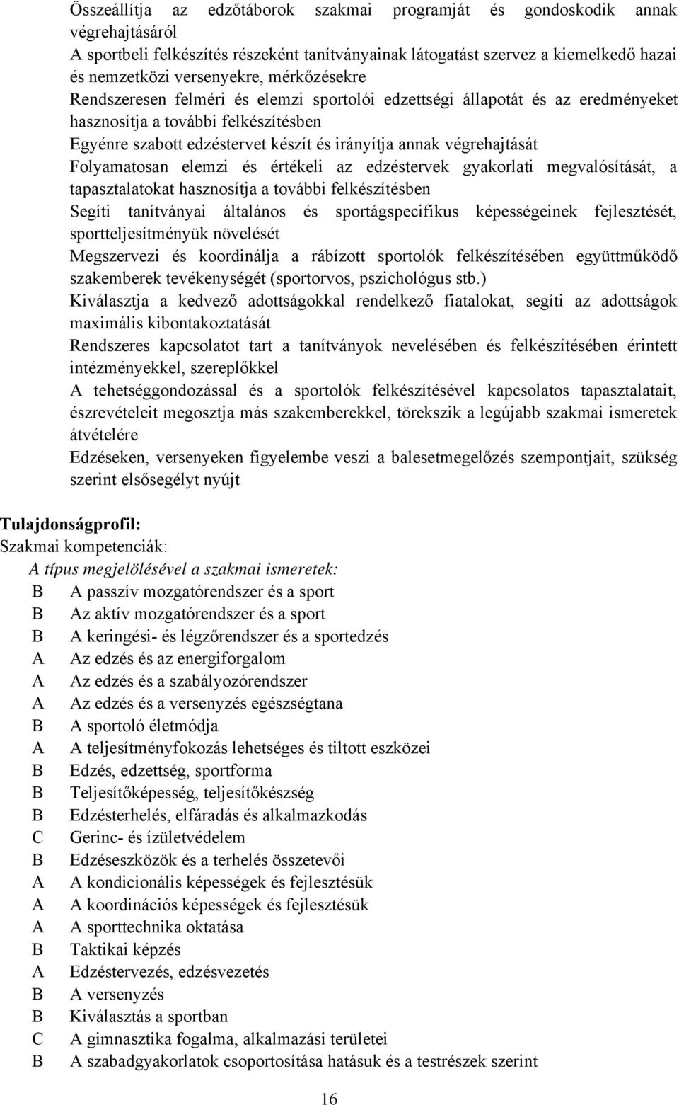 Folyamatosan elemzi és értékeli az edzéstervek gyakorlati megvalósítását, a tapasztalatokat hasznosítja a további felkészítésben Segíti tanítványai általános és sportágspecifikus képességeinek