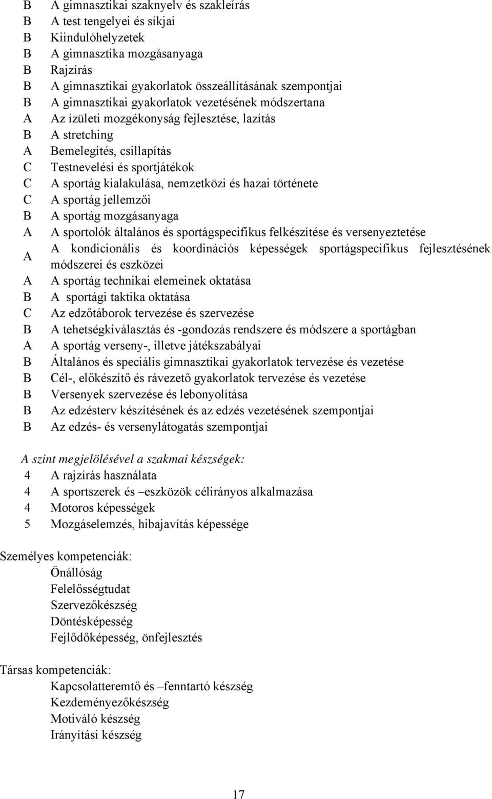 hazai története A sportág jellemzői A sportág mozgásanyaga A sportolók általános és sportágspecifikus felkészítése és versenyeztetése A kondicionális és koordinációs képességek sportágspecifikus