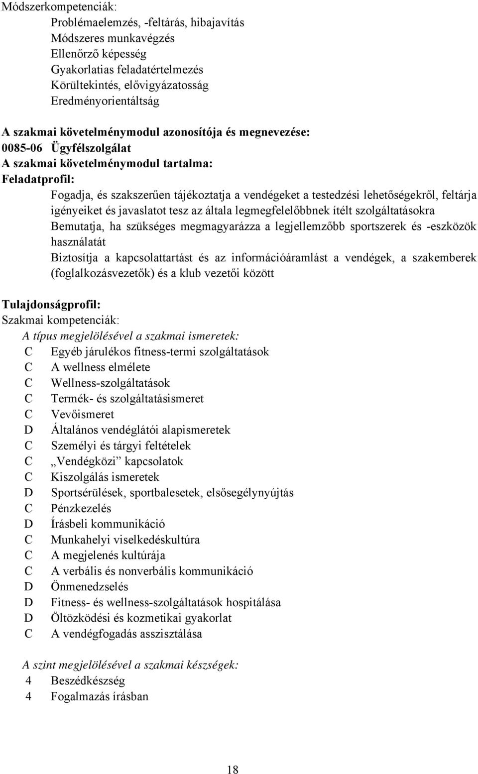 feltárja igényeiket és javaslatot tesz az általa legmegfelelőbbnek ítélt szolgáltatásokra emutatja, ha szükséges megmagyarázza a legjellemzőbb sportszerek és -eszközök használatát iztosítja a