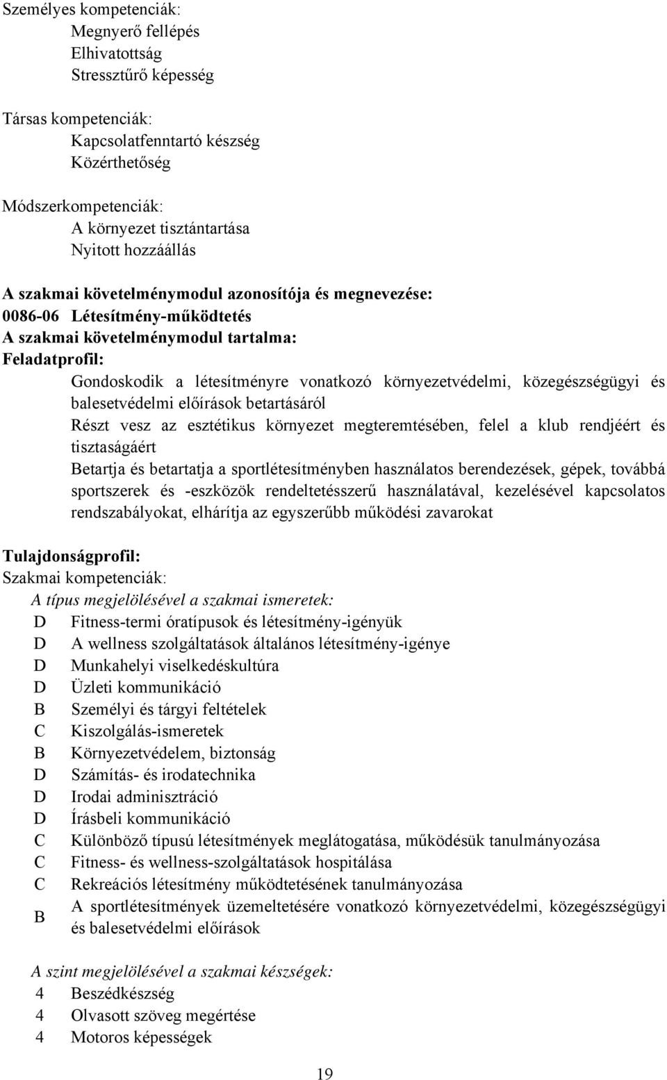 környezetvédelmi, közegészségügyi és balesetvédelmi előírások betartásáról Részt vesz az esztétikus környezet megteremtésében, felel a klub rendjéért és tisztaságáért etartja és betartatja a