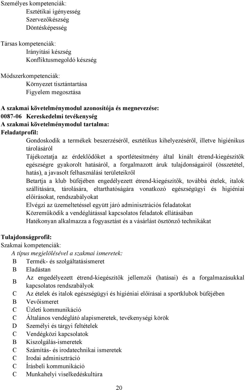 kihelyezéséről, illetve higiénikus tárolásáról Tájékoztatja az érdeklődőket a sportlétesítmény által kínált étrend-kiegészítők egészségre gyakorolt hatásáról, a forgalmazott áruk tulajdonságairól