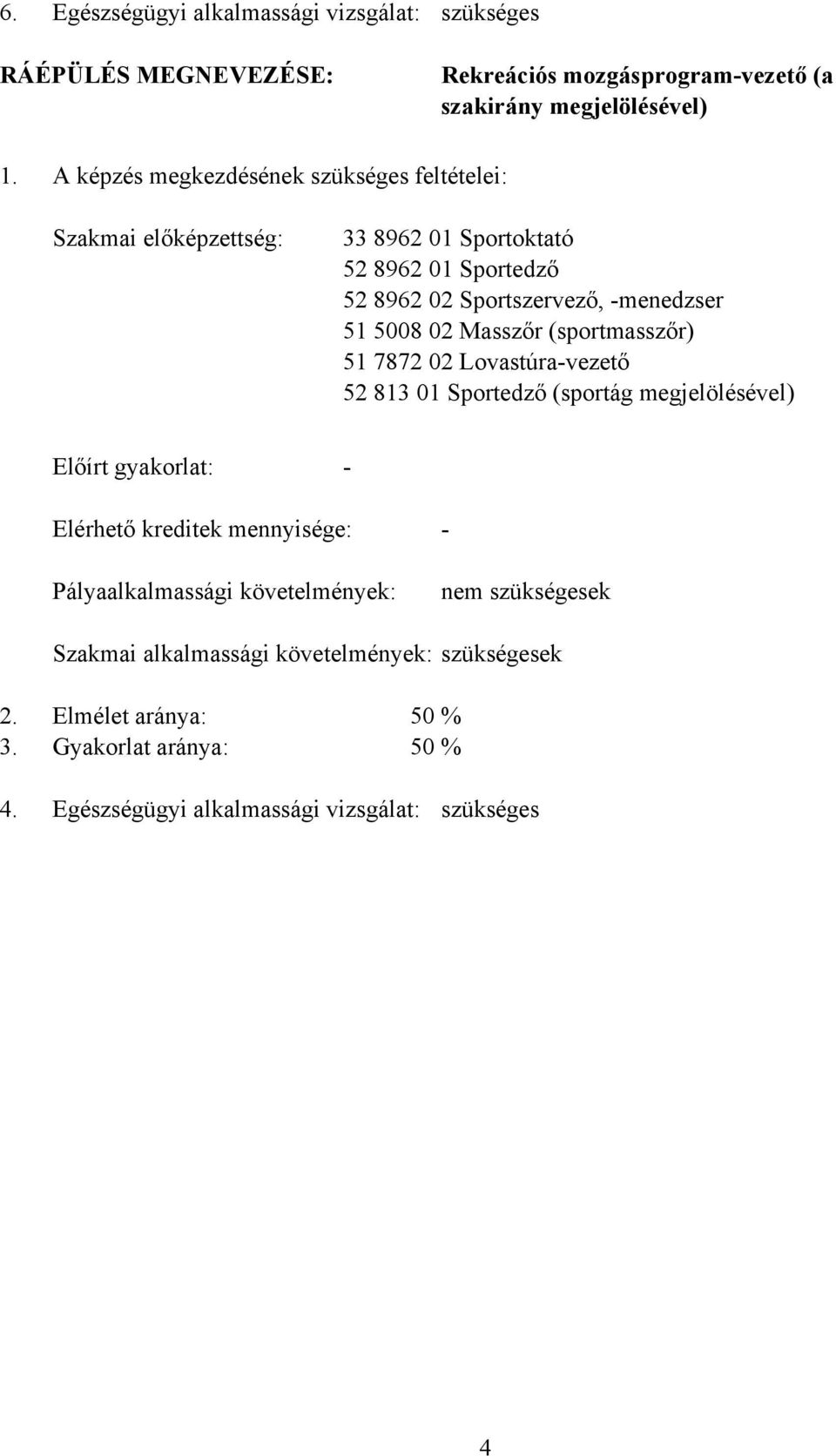 Masszőr (sportmasszőr) 51 7872 02 Lovastúra-vezető 52 813 01 Sportedző (sportág megjelölésével) Előírt gyakorlat: - Elérhető kreditek mennyisége: -