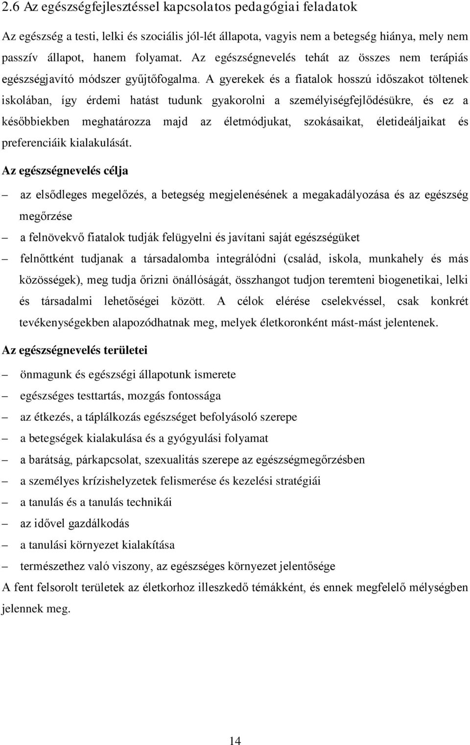 A gyerekek és a fiatalok hosszú időszakot töltenek iskolában, így érdemi hatást tudunk gyakorolni a személyiségfejlődésükre, és ez a későbbiekben meghatározza majd az életmódjukat, szokásaikat,