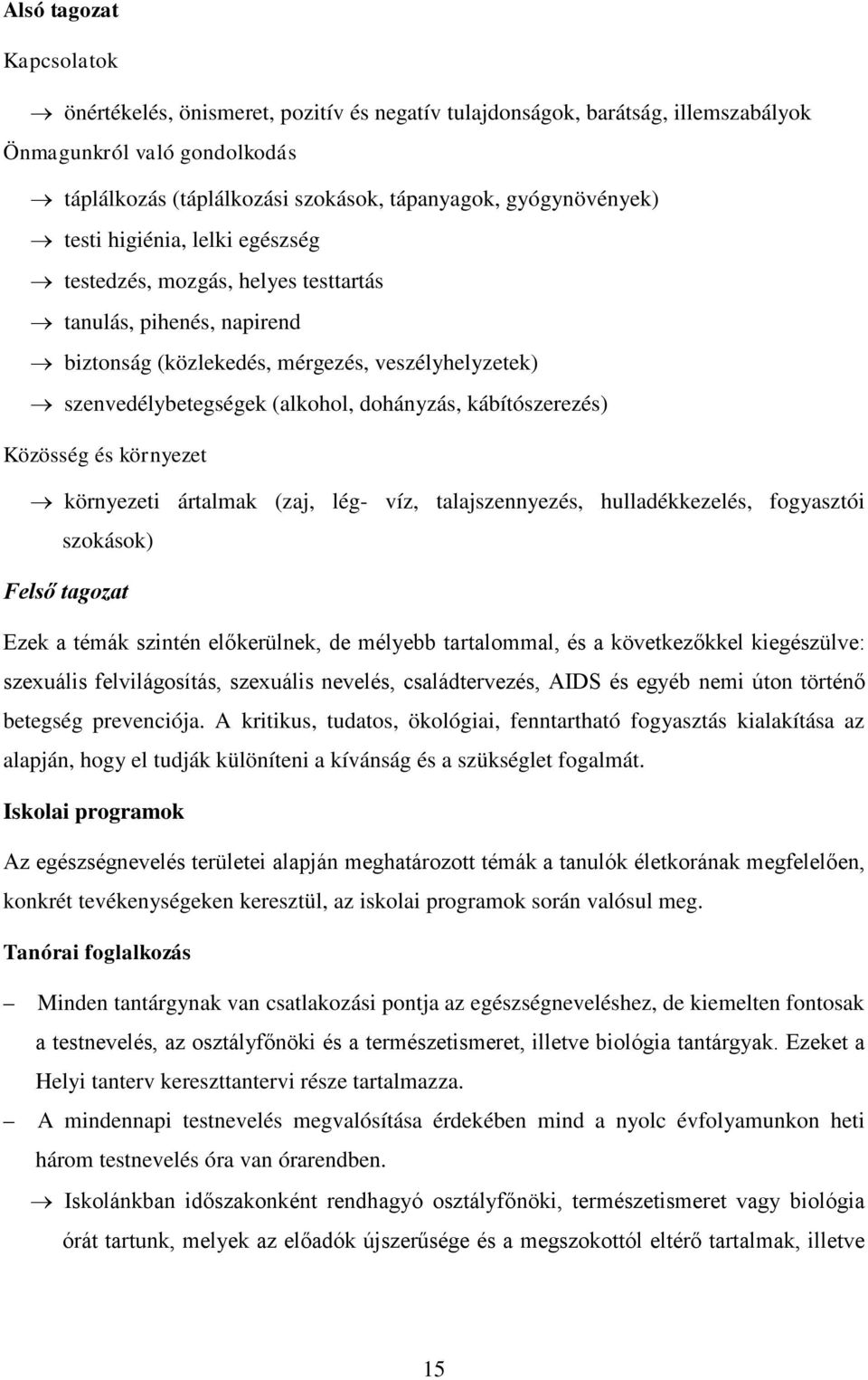 kábítószerezés) Közösség és környezet környezeti ártalmak (zaj, lég- víz, talajszennyezés, hulladékkezelés, fogyasztói szokások) Felső tagozat Ezek a témák szintén előkerülnek, de mélyebb