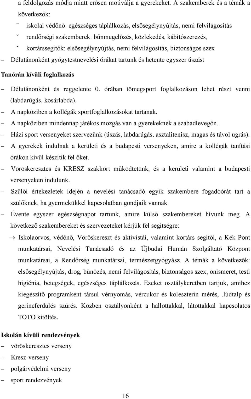 elsősegélynyújtás, nemi felvilágosítás, biztonságos szex Délutánonként gyógytestnevelési órákat tartunk és hetente egyszer úszást Tanórán kívüli foglalkozás Délutánonként és reggelente 0.