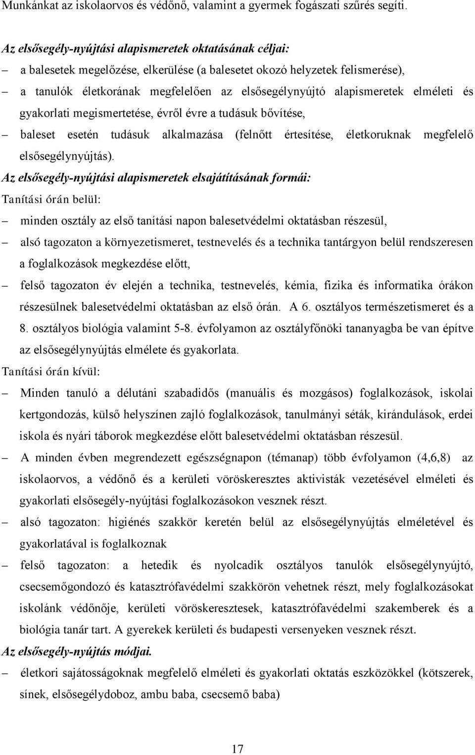 alapismeretek elméleti és gyakorlati megismertetése, évről évre a tudásuk bővítése, baleset esetén tudásuk alkalmazása (felnőtt értesítése, életkoruknak megfelelő elsősegélynyújtás).