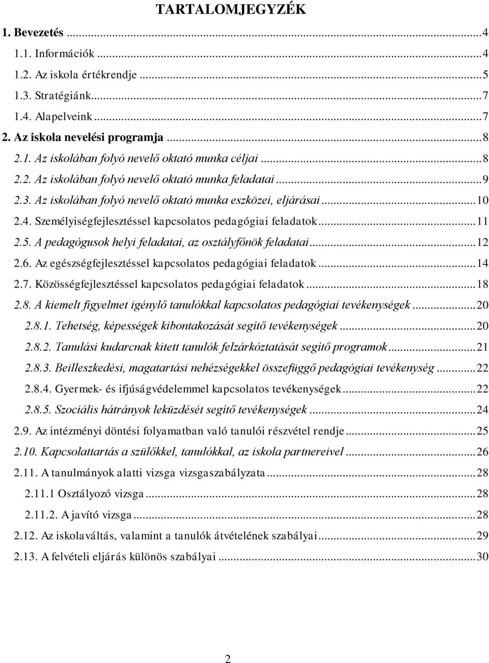 5. A pedagógusok helyi feladatai, az osztályfőnök feladatai...12 2.6. Az egészségfejlesztéssel kapcsolatos pedagógiai feladatok...14 2.7. Közösségfejlesztéssel kapcsolatos pedagógiai feladatok...18 2.