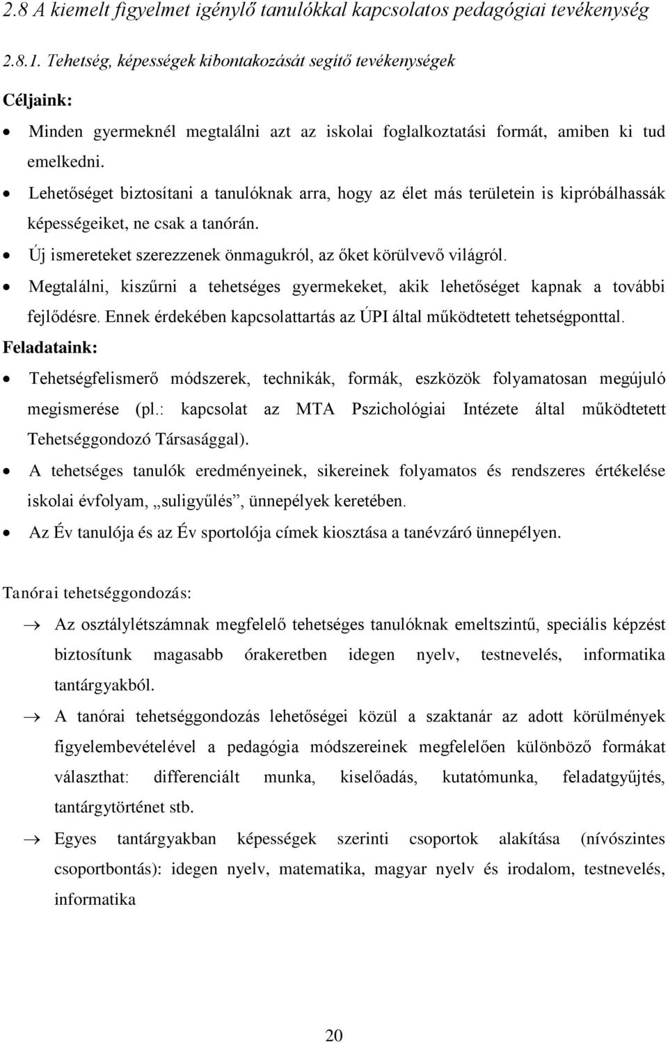 Lehetőséget biztosítani a tanulóknak arra, hogy az élet más területein is kipróbálhassák képességeiket, ne csak a tanórán. Új ismereteket szerezzenek önmagukról, az őket körülvevő világról.