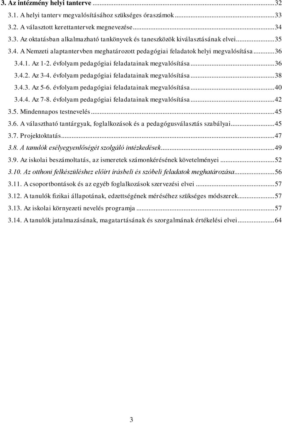 évfolyam pedagógiai feladatainak megvalósítása...38 3.4.3. Az 5-6. évfolyam pedagógiai feladatainak megvalósítása...40 3.4.4. Az 7-8. évfolyam pedagógiai feladatainak megvalósítása...42 3.5. Mindennapos testnevelés.