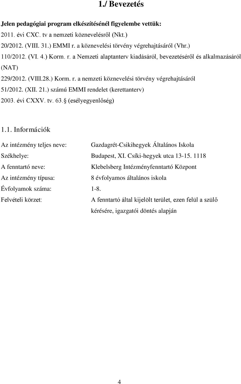 ) számú EMMI rendelet (kerettanterv) 2003. évi CXXV. tv. 63. (esélyegyenlőség) 1.1. Információk Az intézmény teljes neve: Gazdagrét-Csikihegyek Általános Iskola Székhelye: Budapest, XI.