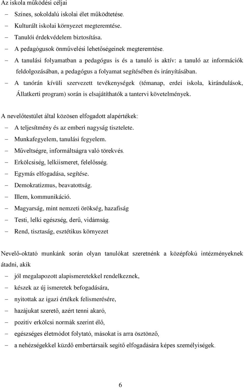 A tanórán kívüli szervezett tevékenységek (témanap, erdei iskola, kirándulások, Állatkerti program) során is elsajátíthatók a tantervi követelmények.