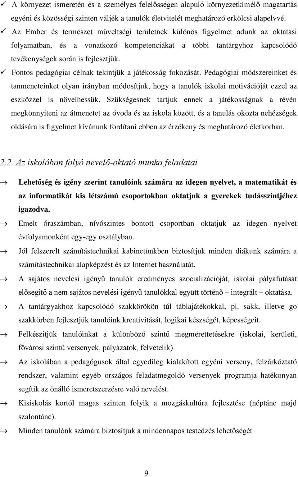 Fontos pedagógiai célnak tekintjük a játékosság fokozását. Pedagógiai módszereinket és tanmeneteinket olyan irányban módosítjuk, hogy a tanulók iskolai motivációját ezzel az eszközzel is növelhessük.