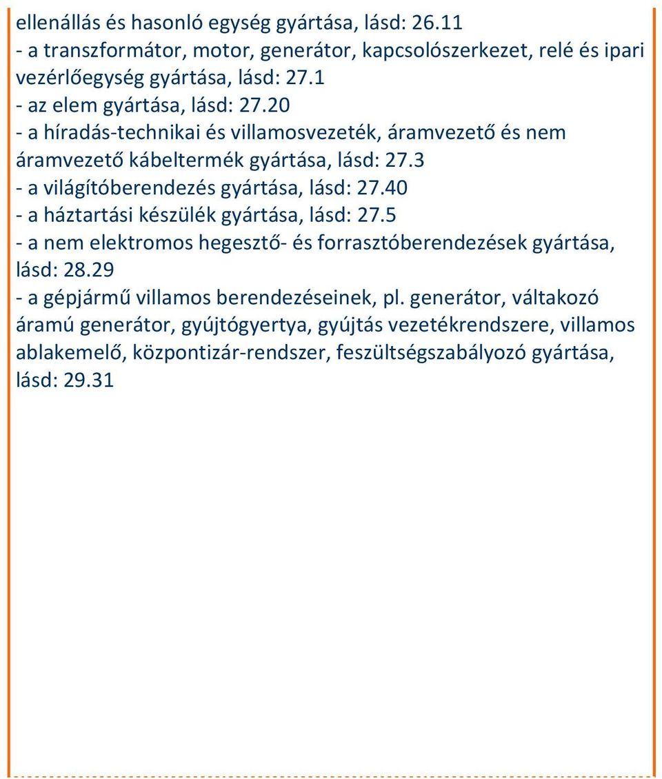 3 a világítóberendezés gyártása, lásd: 27.40 a háztartási készülék gyártása, lásd: 27.5 a nem elektromos hegesztő és forrasztóberendezések gyártása, lásd: 28.