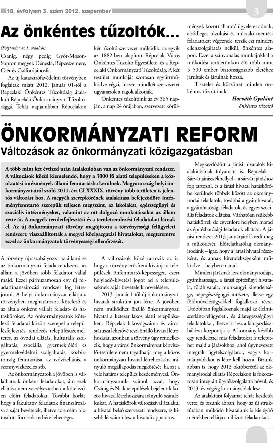 Tehát napjainkban Répcelakon két tűzoltó szervezet működik: az egyik az 1882-ben alapított Répcelak Város Önkéntes Tűzoltó Egyesülete, és a Répcelaki Önkormányzati Tűzoltóság.