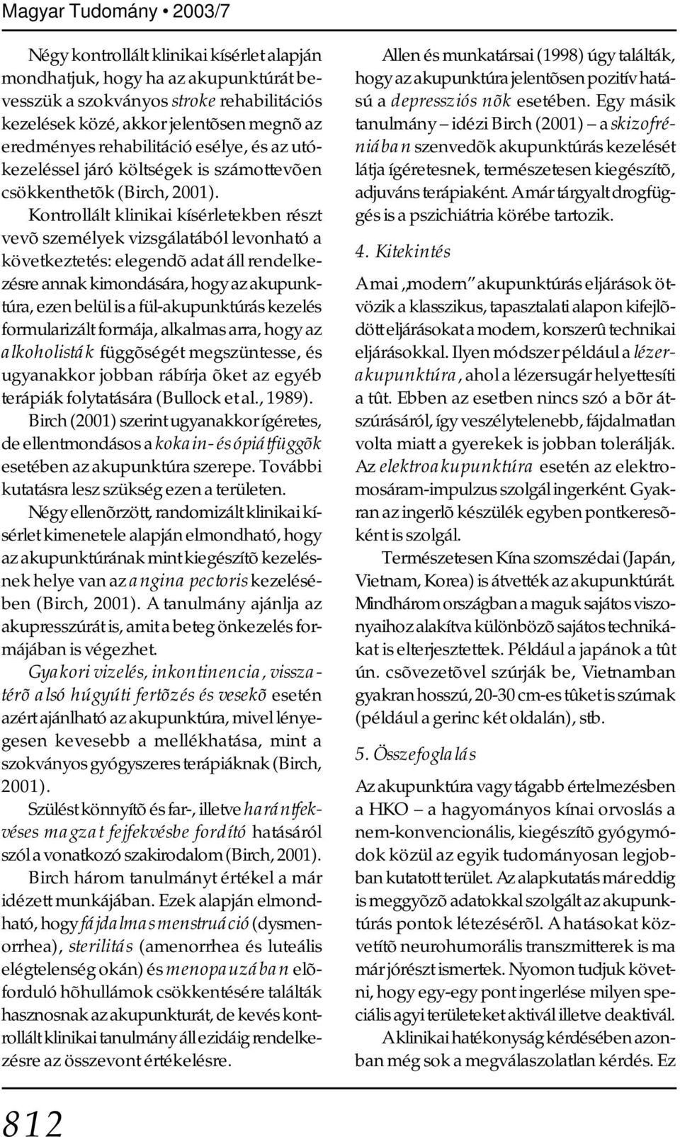 Kontrollált klinikai kísérletekben részt vevõ személyek vizsgálatából levonható a következtetés: elegendõ adat áll rendelkezésre annak kimondására, hogy az akupunktúra, ezen belül is a