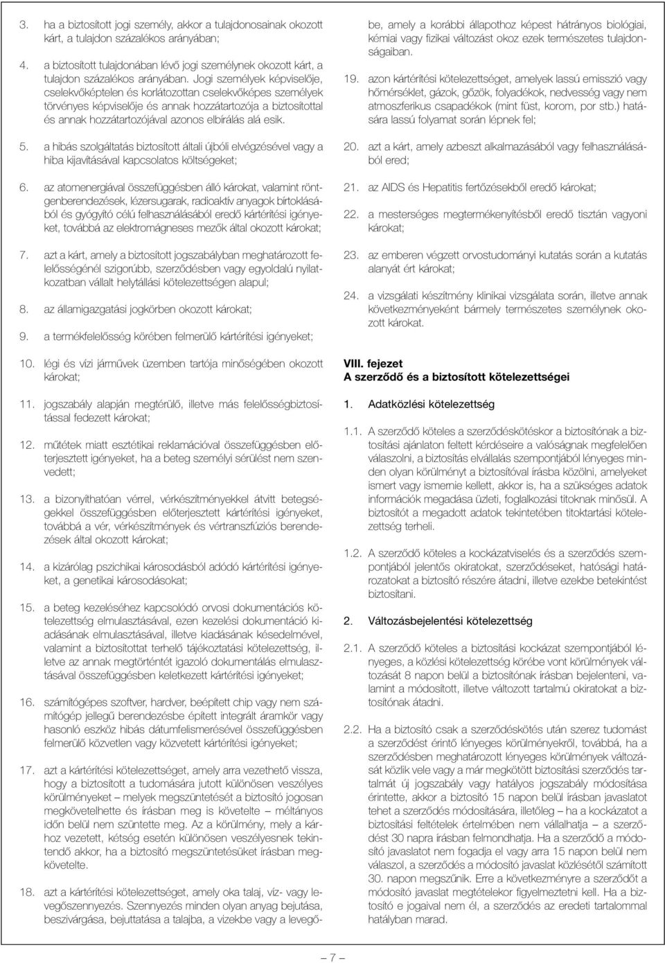 Jogi személyek képviselõje, cselekvõképtelen és korlátozottan cselekvõképes személyek törvényes képviselõje és annak hozzátartozója a biztosítottal és annak hozzátartozójával azonos elbírálás alá