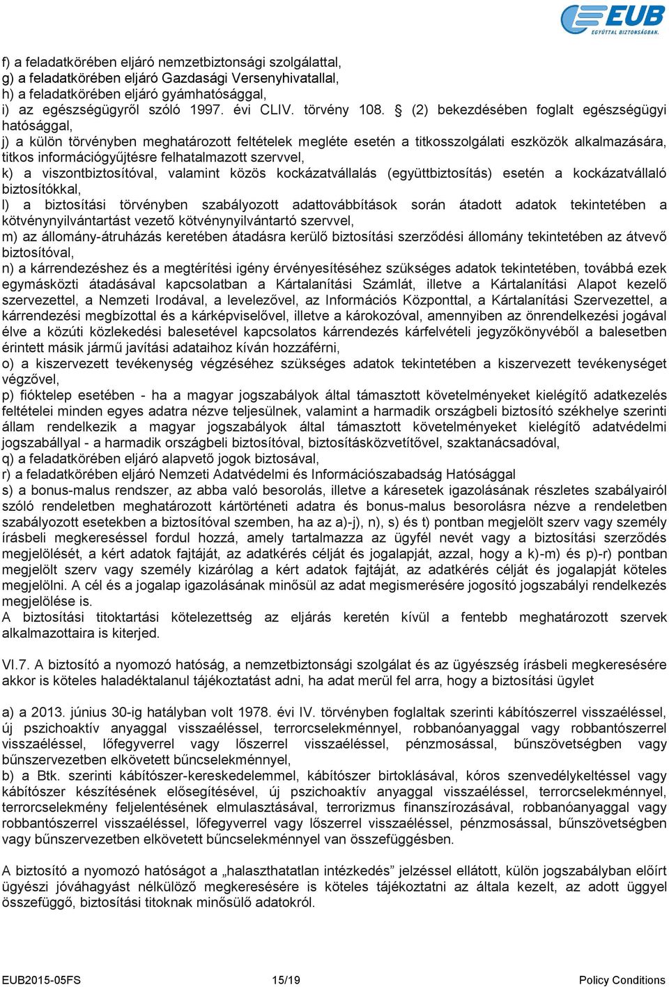 (2) bekezdésében foglalt egészségügyi hatósággal, j) a külön törvényben meghatározott feltételek megléte esetén a titkosszolgálati eszközök alkalmazására, titkos információgyűjtésre felhatalmazott