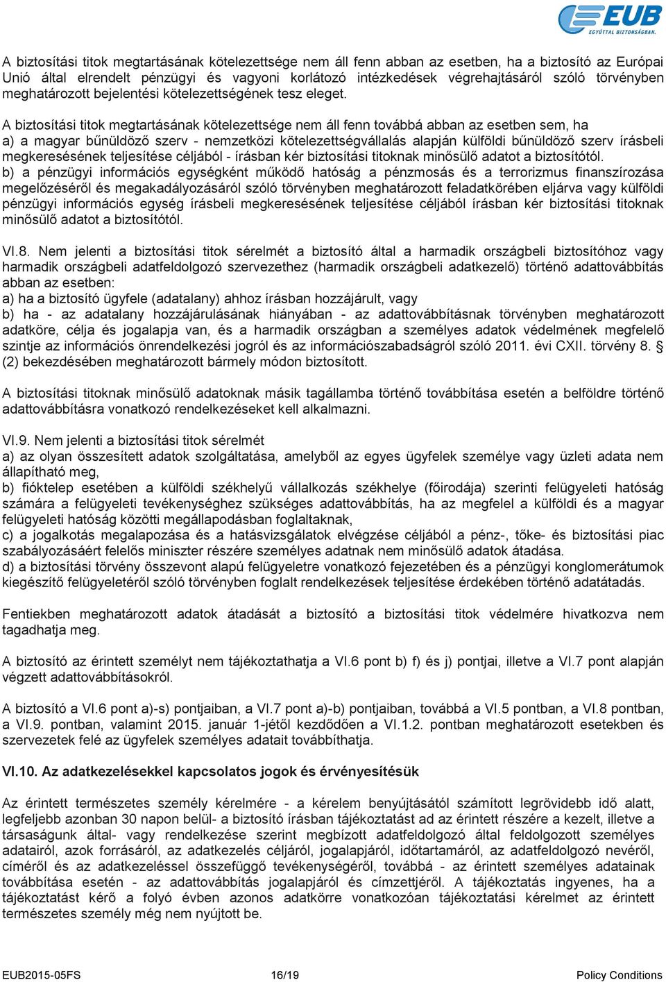 A biztosítási titok megtartásának kötelezettsége nem áll fenn továbbá abban az esetben sem, ha a) a magyar bűnüldöző szerv - nemzetközi kötelezettségvállalás alapján külföldi bűnüldöző szerv írásbeli