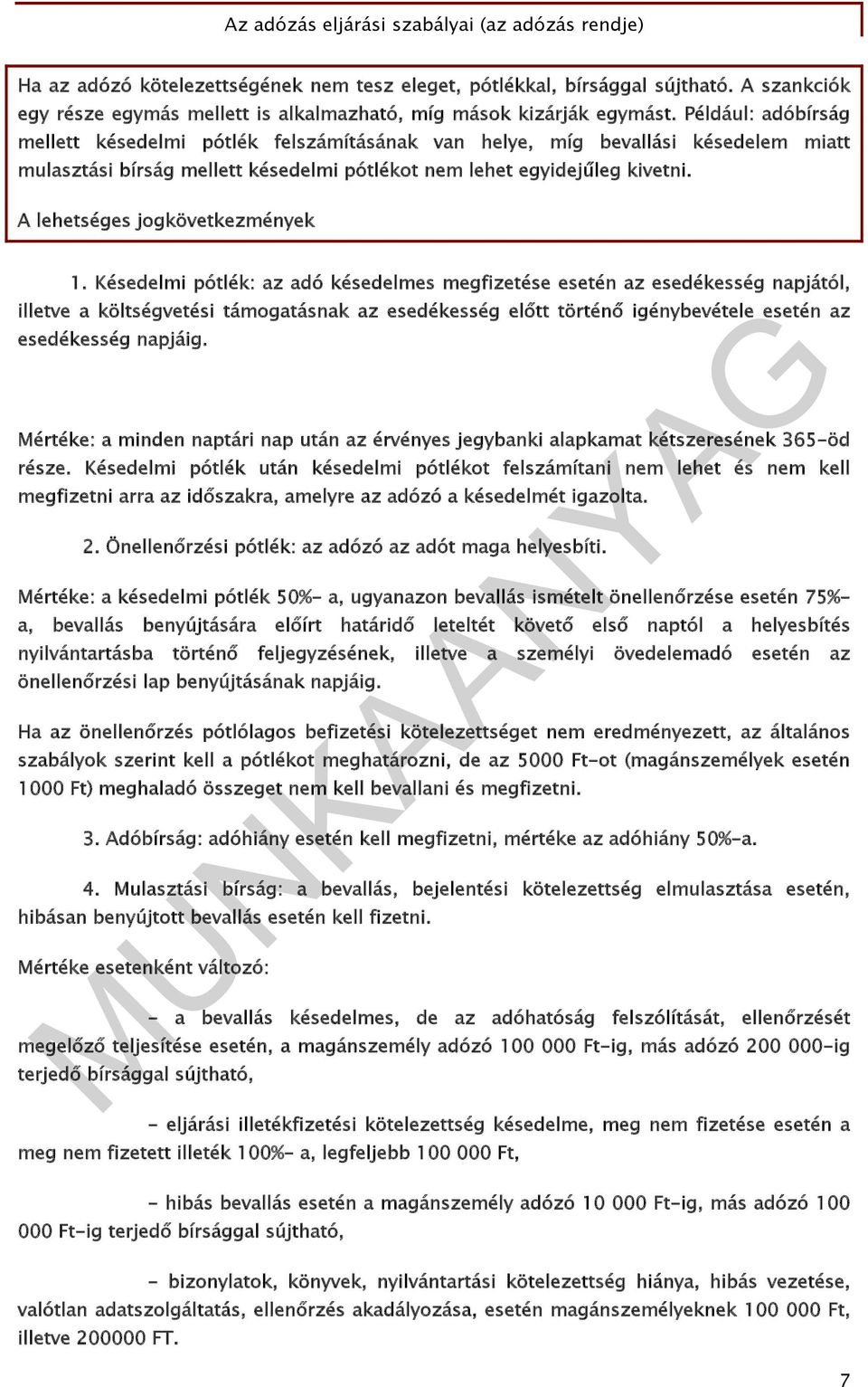 Például: adóbírság mellett késedelmi pótlék felszámításának van helye, míg bevallási késedelem miatt mulasztási bírság mellett késedelmi pótlékot nem lehet egyidejűleg kivetni.