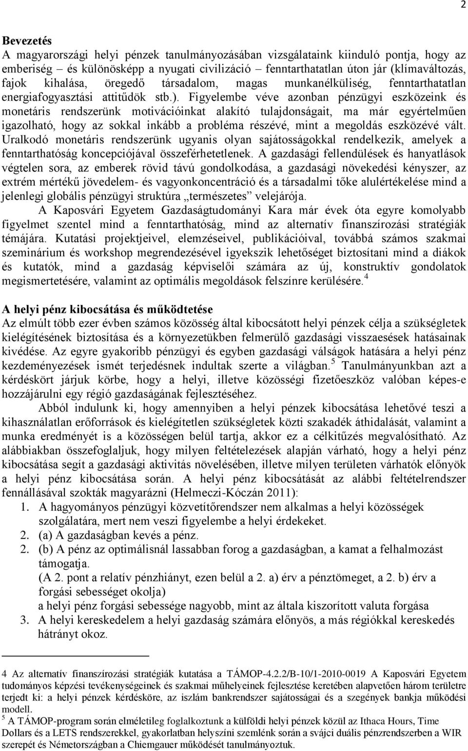 Figyelembe véve azonban pénzügyi eszközeink és monetáris rendszerünk motivációinkat alakító tulajdonságait, ma már egyértelműen igazolható, hogy az sokkal inkább a probléma részévé, mint a megoldás