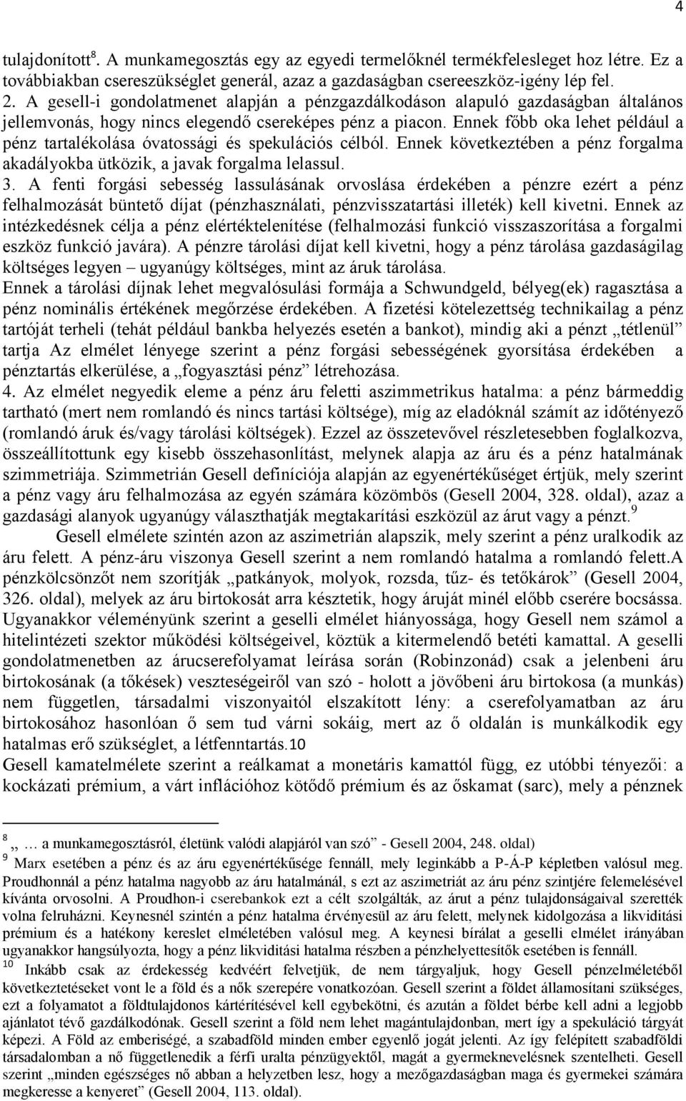 Ennek főbb oka lehet például a pénz tartalékolása óvatossági és spekulációs célból. Ennek következtében a pénz forgalma akadályokba ütközik, a javak forgalma lelassul. 3.