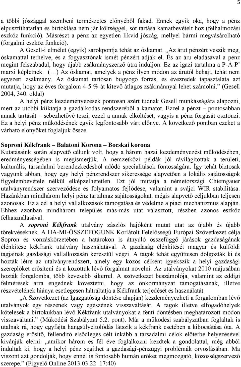 Az árut pénzért veszik meg, őskamattal terhelve, és a fogyasztónak ismét pénzért adják el. És az áru eladásával a pénz megint felszabadul, hogy újabb zsákmányszerző útra induljon.