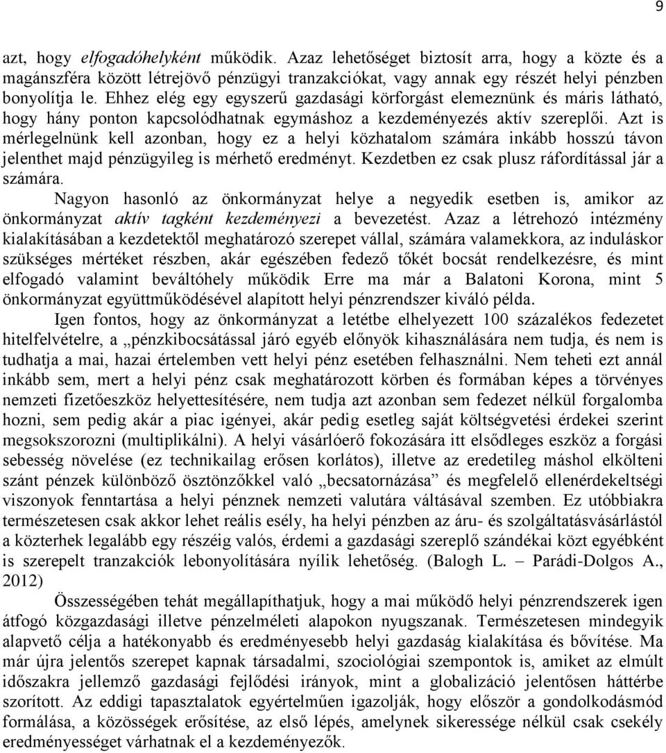 Azt is mérlegelnünk kell azonban, hogy ez a helyi közhatalom számára inkább hosszú távon jelenthet majd pénzügyileg is mérhető eredményt. Kezdetben ez csak plusz ráfordítással jár a számára.