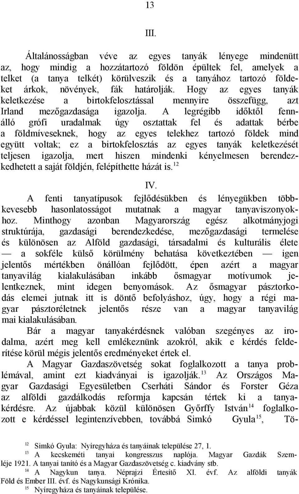 fák határolják. Hogy az egyes tanyák keletkezése a birtokfelosztással mennyire összefügg, azt Irland mezőgazdasága igazolja.