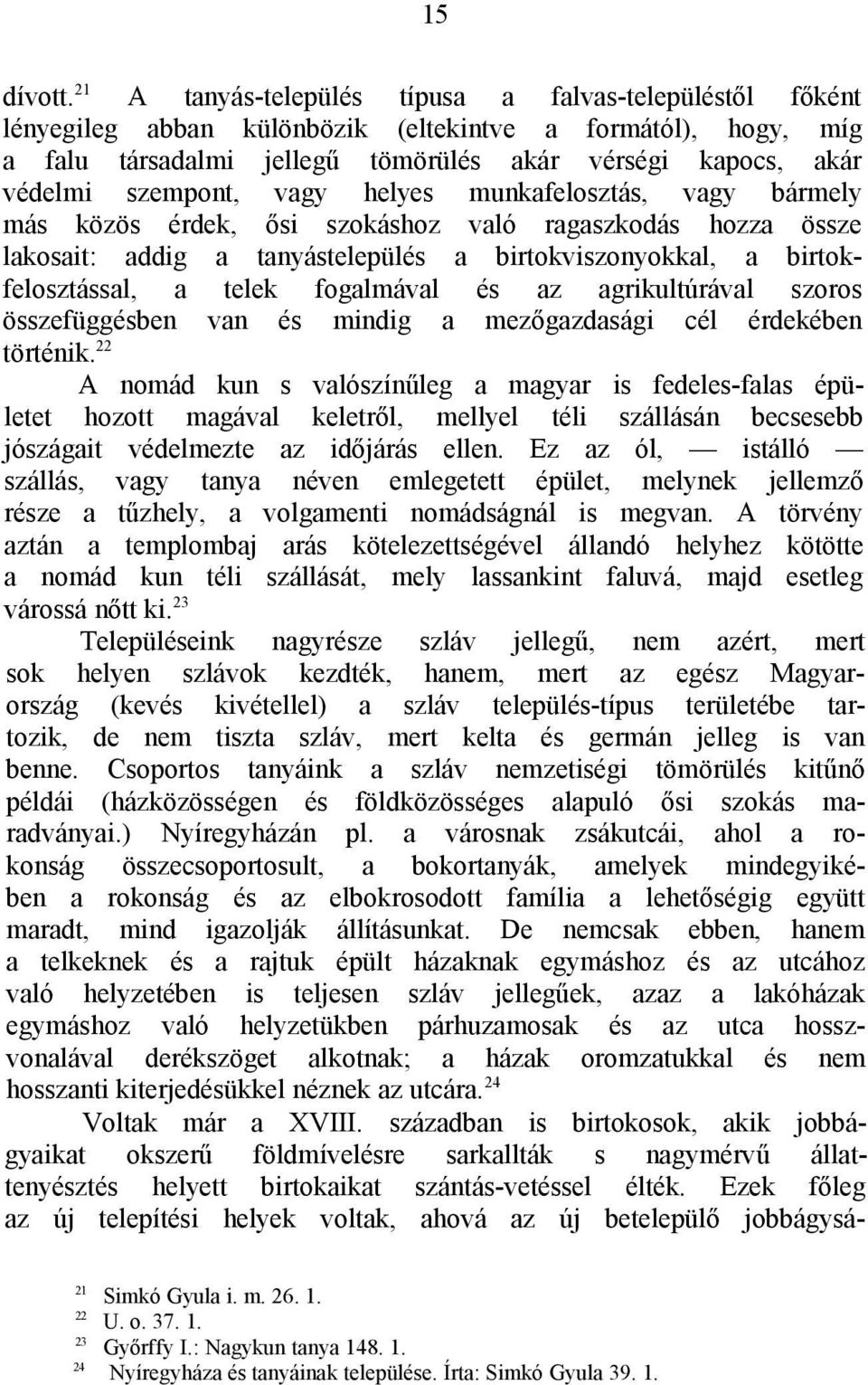 szempont, vagy helyes munkafelosztás, vagy bármely más közös érdek, ősi szokáshoz való ragaszkodás hozza össze lakosait: addig a tanyástelepülés a birtokviszonyokkal, a birtokfelosztással, a telek