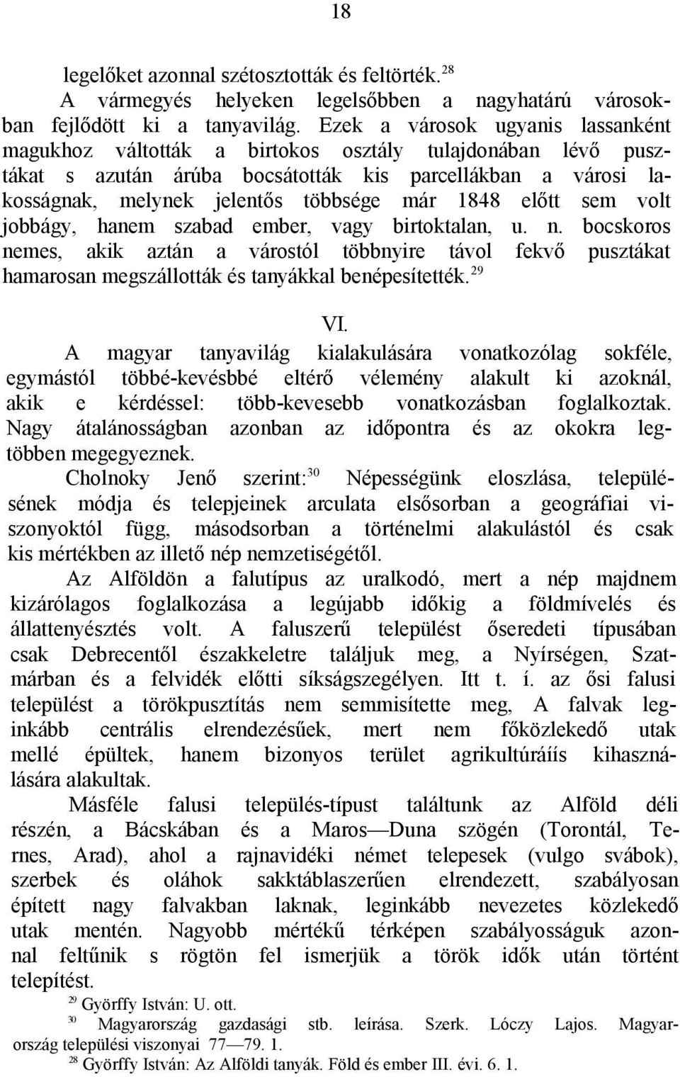 1848 előtt sem volt jobbágy, hanem szabad ember, vagy birtoktalan, u. n. bocskoros nemes, akik aztán a várostól többnyire távol fekvő pusztákat hamarosan megszállották és tanyákkal benépesítették.