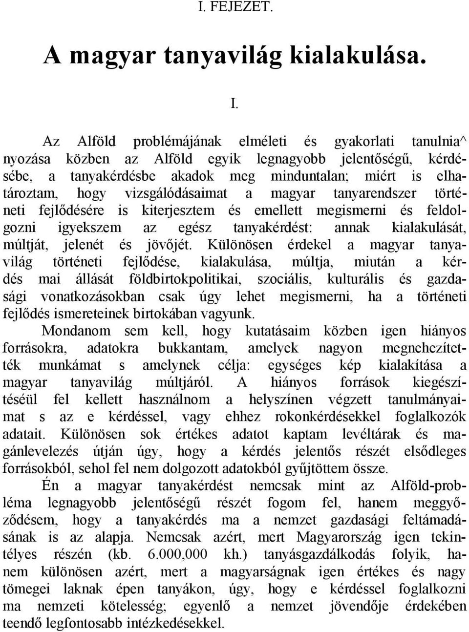 vizsgálódásaimat a magyar tanyarendszer történeti fejlődésére is kiterjesztem és emellett megismerni és feldolgozni igyekszem az egész tanyakérdést: annak kialakulását, múltját, jelenét és jövőjét.