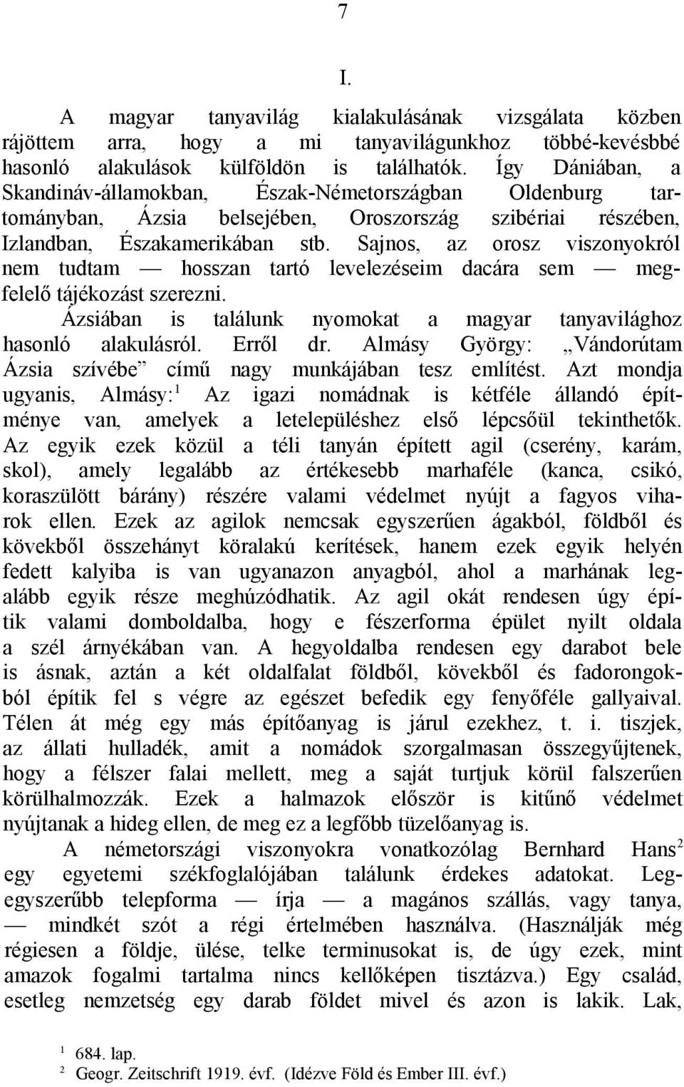 Sajnos, az orosz viszonyokról nem tudtam hosszan tartó levelezéseim dacára sem megfelelő tájékozást szerezni. Ázsiában is találunk nyomokat a magyar tanyavilághoz hasonló alakulásról. Erről dr.