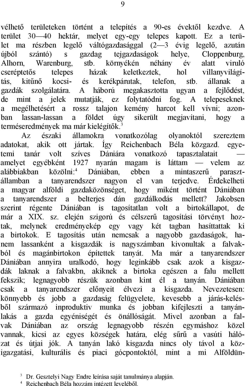 környékén néhány év alatt viruló cseréptetős telepes házak keletkeztek, hol villanyvilágítás, kitűnő kocsi- és kerékpárutak, telefon, stb. állanak a gazdák szolgálatára.