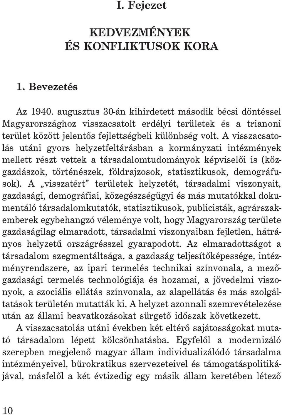 A visszacsatolás utáni gyors helyzetfeltárásban a kormányzati intézmények mellett részt vettek a társadalomtudományok képviselõi is (közgazdászok, történészek, földrajzosok, statisztikusok,