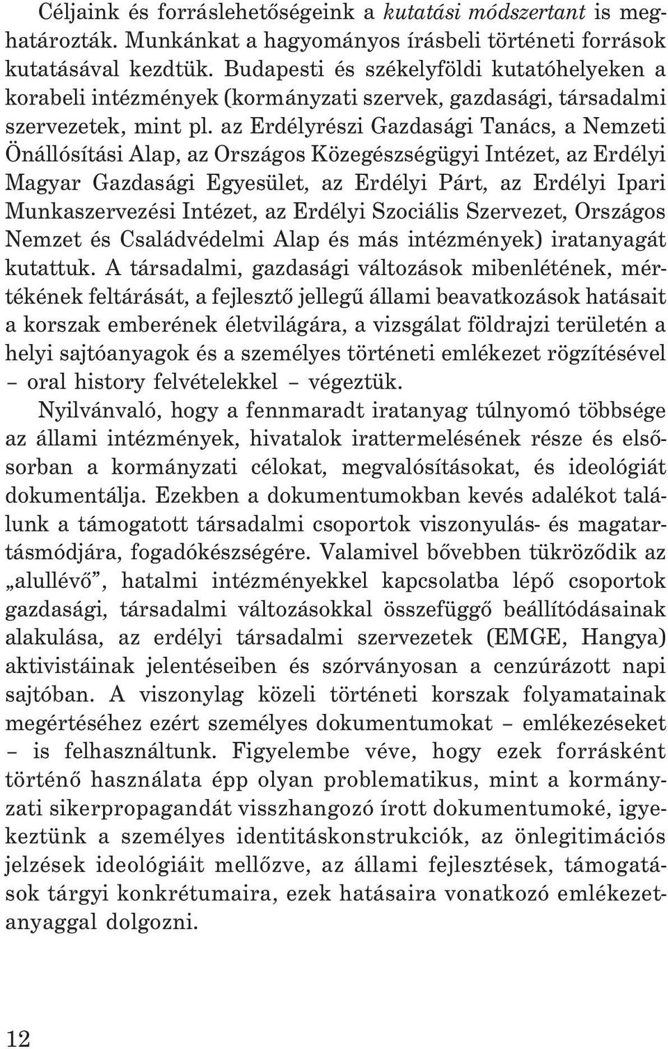 az Erdélyrészi Gazdasági Tanács, a Nemzeti Önállósítási Alap, az Országos Közegészségügyi Intézet, az Erdélyi Magyar Gazdasági Egyesület, az Erdélyi Párt, az Erdélyi Ipari Munkaszervezési Intézet, az