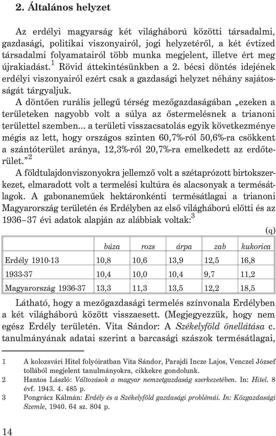 A döntõen rurális jellegû térség mezõgazdaságában ezeken a területeken nagyobb volt a súlya az õstermelésnek a trianoni területtel szemben.