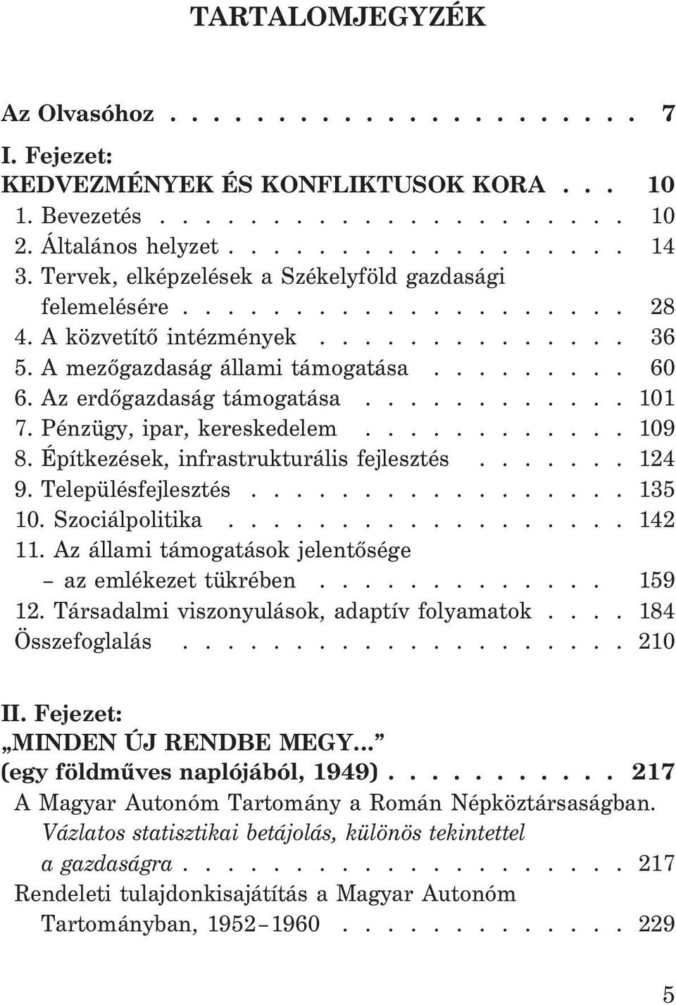 Az erdõgazdaság támogatása............ 101 7. Pénzügy, ipar, kereskedelem............ 109 8. Építkezések, infrastrukturális fejlesztés....... 124 9. Településfejlesztés................. 135 10.