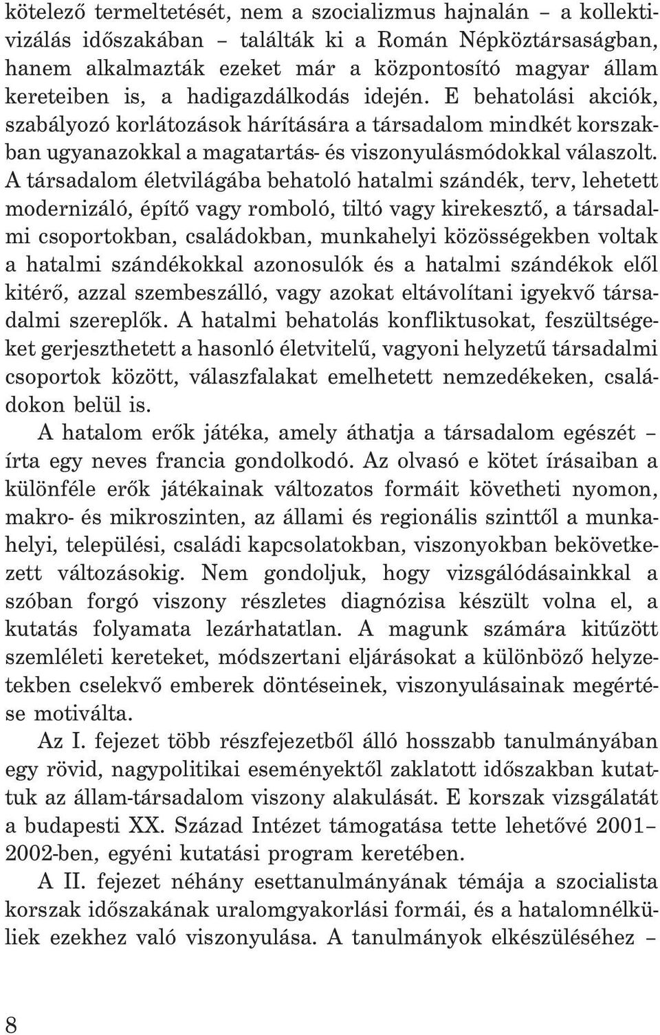 A társadalom életvilágába behatoló hatalmi szándék, terv, lehetett modernizáló, építõ vagy romboló, tiltó vagy kirekesztõ, a társadalmi csoportokban, családokban, munkahelyi közösségekben voltak a