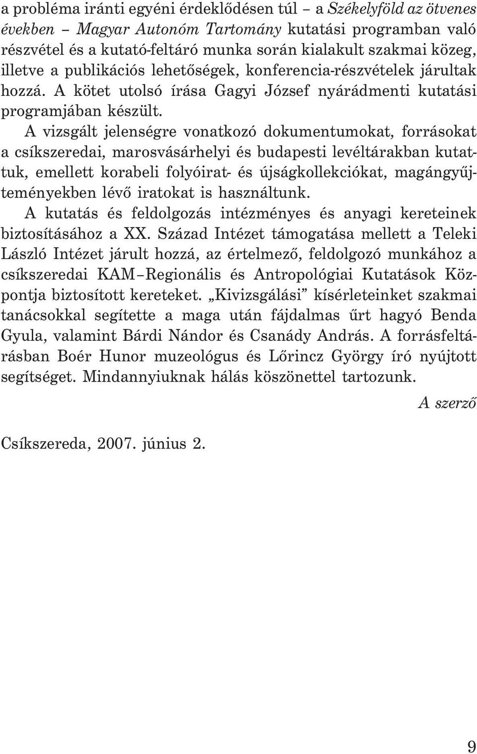 A vizsgált jelenségre vonatkozó dokumentumokat, forrásokat a csíkszeredai, marosvásárhelyi és budapesti levéltárakban kutattuk, emellett korabeli folyóirat- és újságkollekciókat, magángyûjteményekben