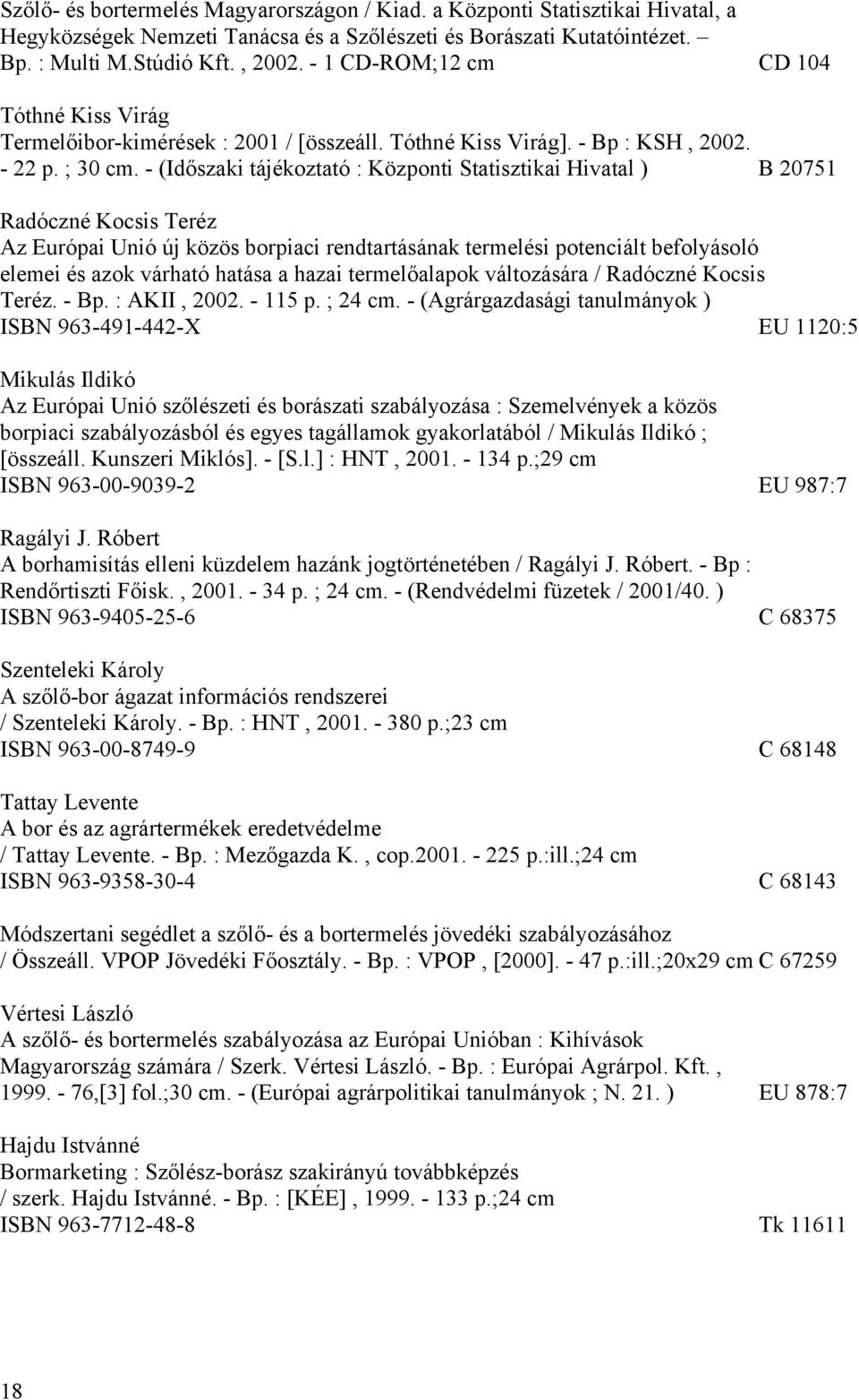 - (Időszaki tájékoztató : Központi Statisztikai Hivatal ) B 20751 Radóczné Kocsis Teréz Az Európai Unió új közös borpiaci rendtartásának termelési potenciált befolyásoló elemei és azok várható hatása