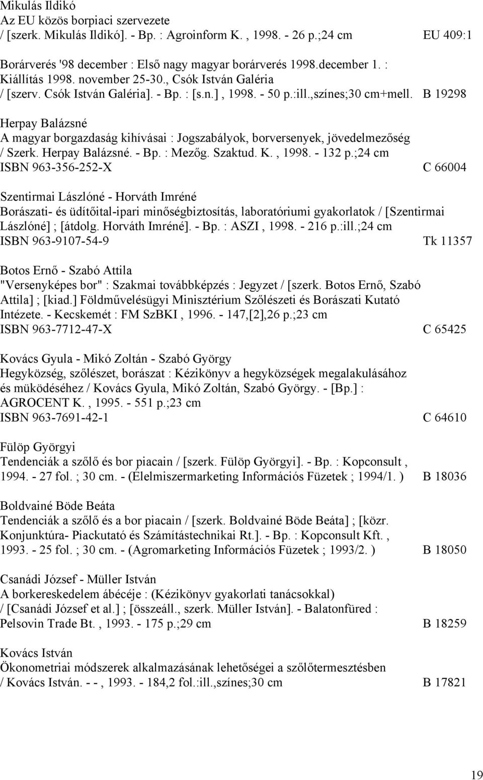 B 19298 Herpay Balázsné A magyar borgazdaság kihívásai : Jogszabályok, borversenyek, jövedelmezőség / Szerk. Herpay Balázsné. - Bp. : Mezőg. Szaktud. K., 1998. - 132 p.