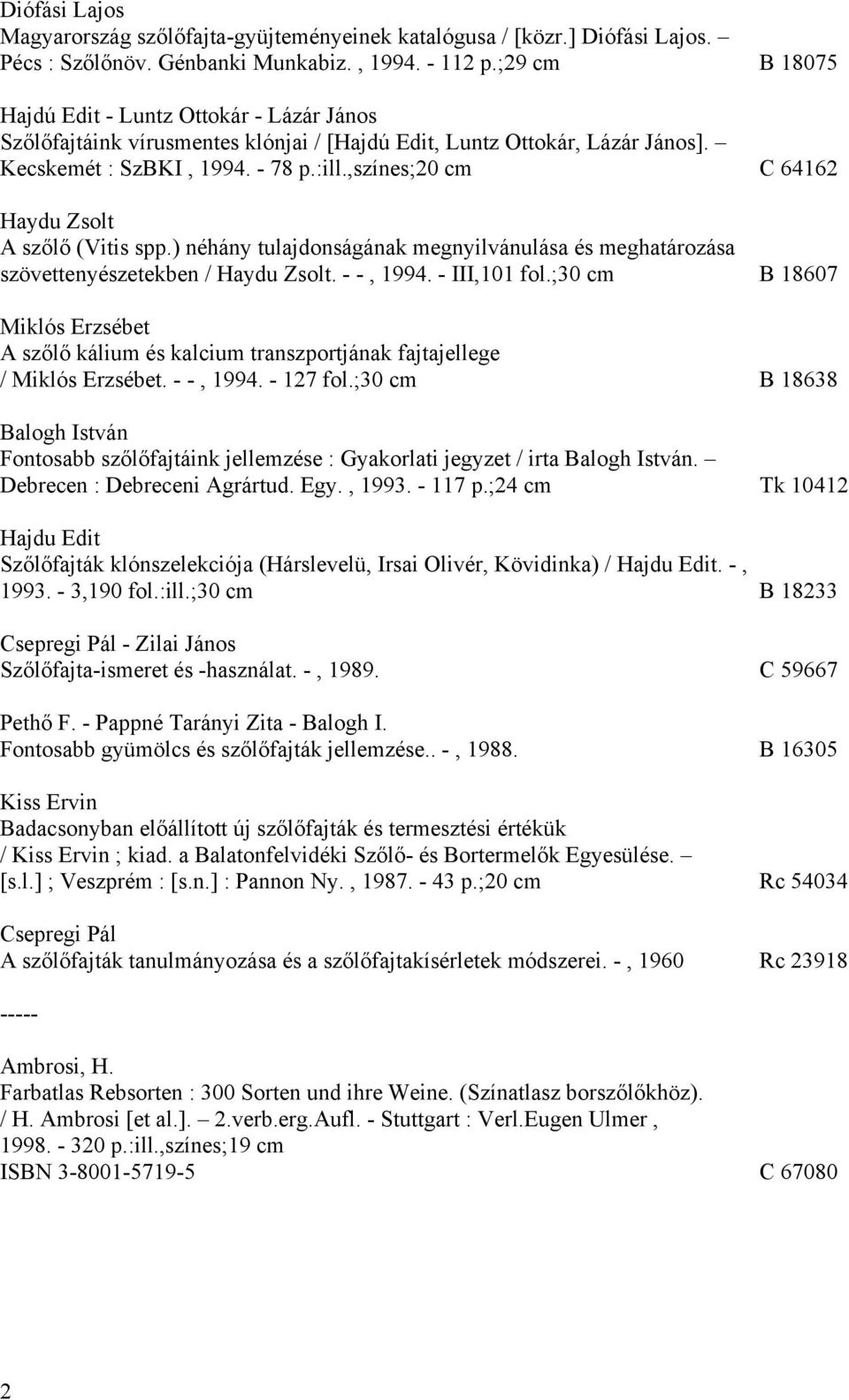 ,színes;20 cm C 64162 Haydu Zsolt A szőlő (Vitis spp.) néhány tulajdonságának megnyilvánulása és meghatározása szövettenyészetekben / Haydu Zsolt. - -, 1994. - III,101 fol.