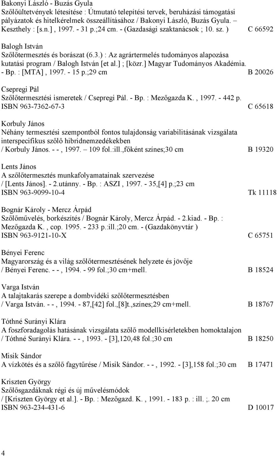 ] ; [közr.] Magyar Tudományos Akadémia. - Bp. : [MTA], 1997. - 15 p.;29 cm B 20026 Csepregi Pál Szőlőtermesztési ismeretek / Csepregi Pál. - Bp. : Mezőgazda K., 1997. - 442 p.